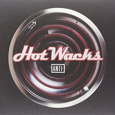 Hot Wacks |Anti